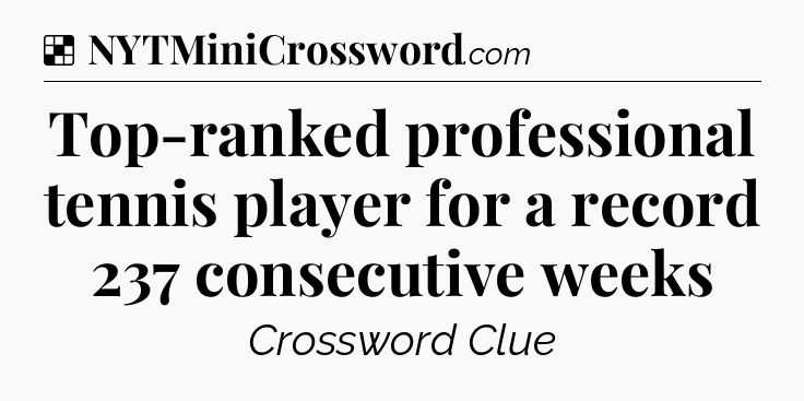 Solution: Top-ranked professional tennis player for a record 237 consecutive weeks - NYT Crossword