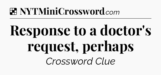 Solution: Response to a doctor's request, perhaps - NYT Crossword