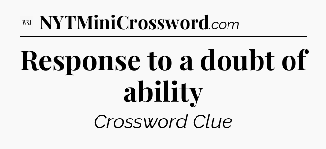 Response to a doubt of ability - WSJ Crossword
