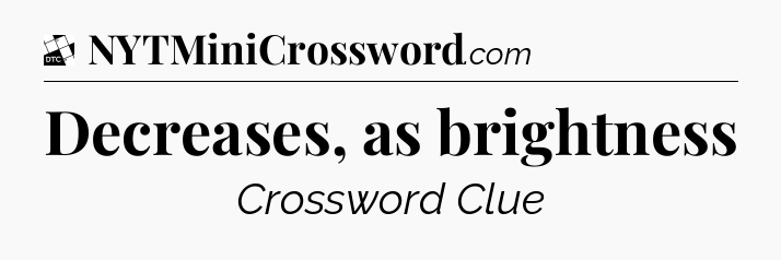 Decreases, as brightness - Daily Themed Classic Crossword