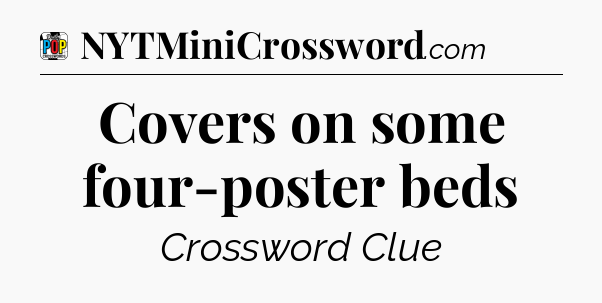 Covers on some four-poster beds Crossword Clue