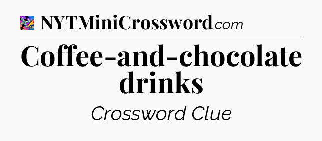 Coffee-and-chocolate drinks Crossword Clue