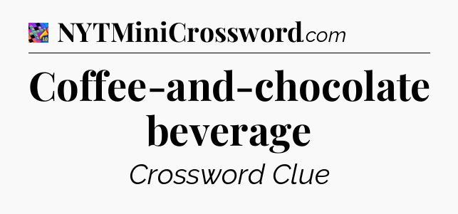 Coffee-and-chocolate beverage Crossword Clue