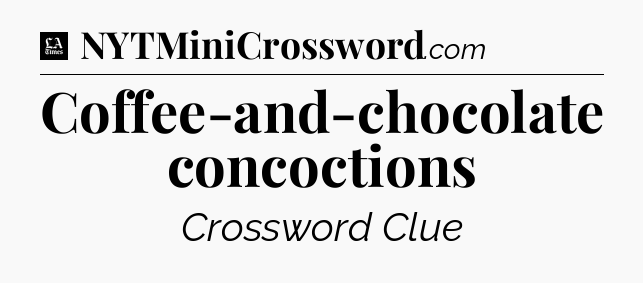 Coffee-and-chocolate concoctions - LA Times Crossword