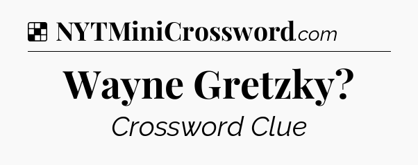 Solution: Wayne Gretzky - NYT Crossword