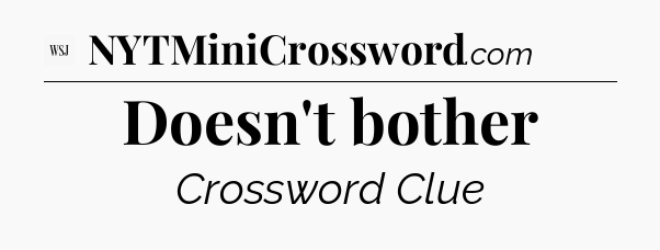 Doesn't bother - WSJ Crossword