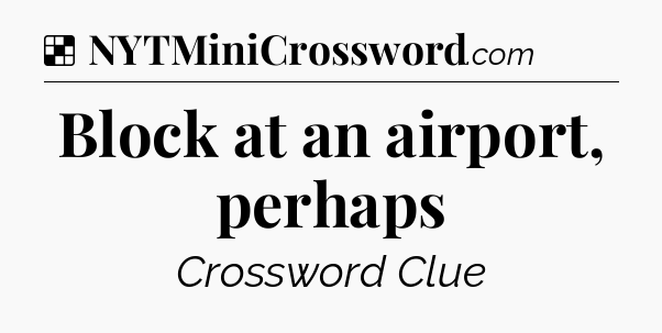 Solution: Block at an airport, perhaps - NYT Crossword