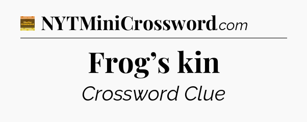 Frog’s kin - Eugene Sheffer Crossword