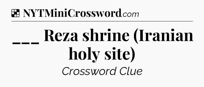 Solution: ___ Reza shrine (Iranian holy site) - NYT Crossword