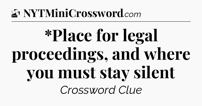 *Place for legal proceedings, and where you must stay silent - Daily Themed Classic Crossword