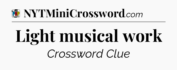 Light musical work Crossword Clue