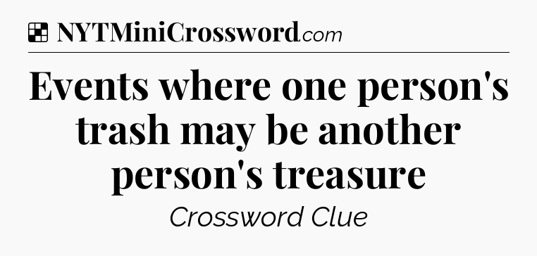 Solution: Events where one person's trash may be another person's treasure - NYT Crossword