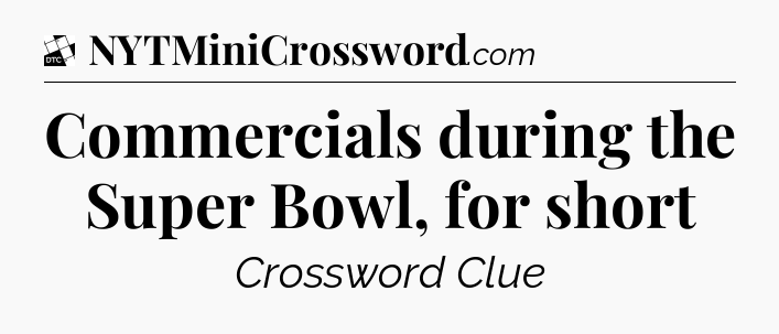 Commercials during the Super Bowl, for short - Daily Themed Classic Crossword