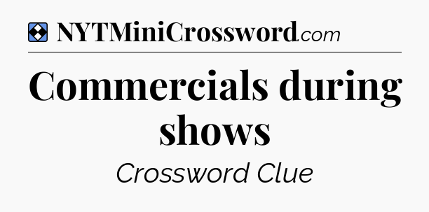 Solution: Commercials during shows - NYT Mini Crossword