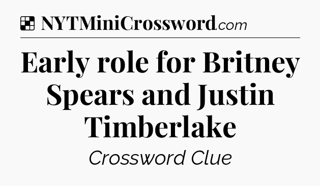 Solution: Early role for Britney Spears and Justin Timberlake - NYT Crossword