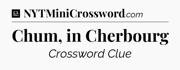 Chum, in Cherbourg - LA Times Crossword