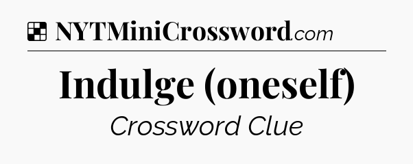 Solution: Indulge (oneself) - NYT Crossword