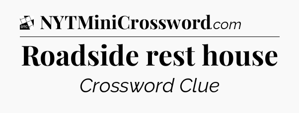 Roadside rest house - Daily Themed Mini Crossword