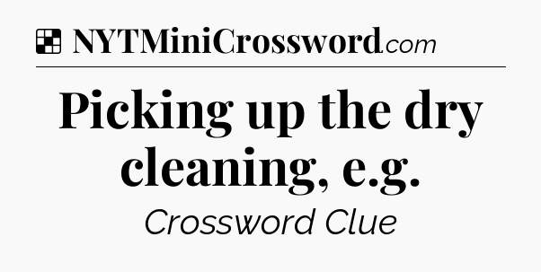 Solution: Picking up the dry cleaning, e.g - NYT Crossword