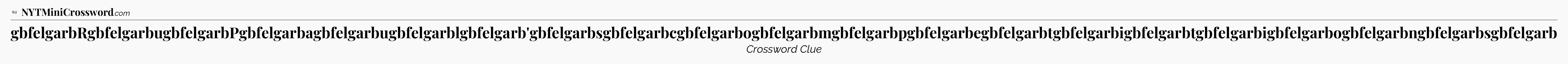gbfelgarbRgbfelgarbugbfelgarbPgbfelgarbagbfelgarbugbfelgarblgbfelgarb'gbfelgarbsgbfelgarbcgbfelgarbogbfelgarbmgbfelgarbpgbfelgarbegbfelgarbtgbfelgarbigbfelgarbtgbfelgarbigbfelgarbogbfelgarbngbfelgarbsgbfelgarb - WSJ Crossword