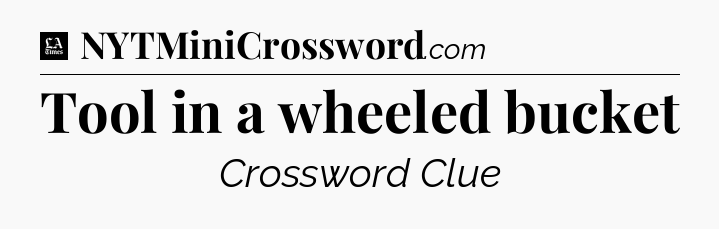 Tool in a wheeled bucket - LA Times Crossword