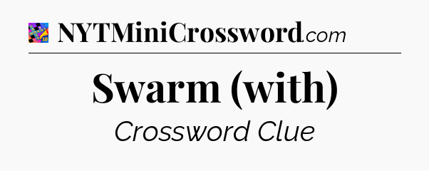 Swarm (with) Crossword Clue