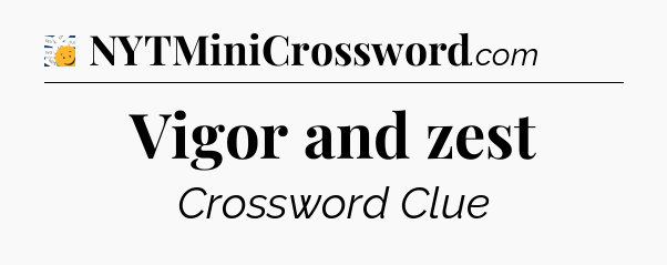 Vigor and zest - 7 Little Words