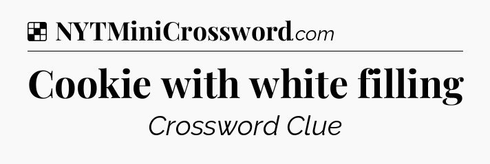 Solution: Cookie with white filling - NYT Crossword