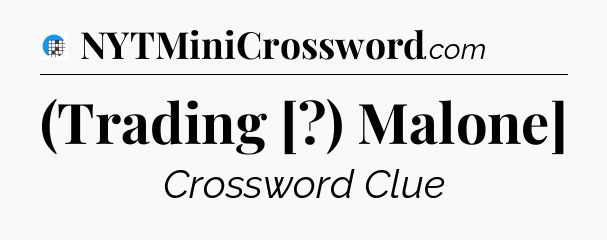 (Trading [?) Malone] Crossword Clue