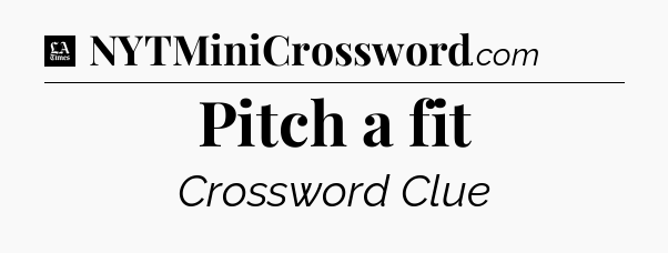 Pitch a fit - LA Times Crossword
