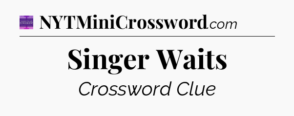Singer Waits - Thomas Joseph Crossword