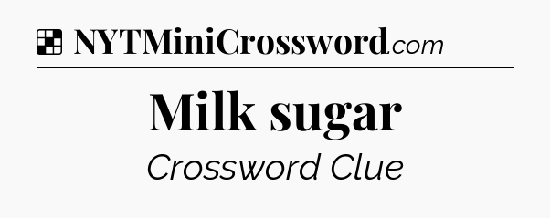 Solution: Milk sugar - NYT Crossword