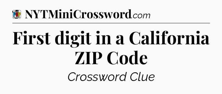 First digit in a California ZIP Code Crossword Clue