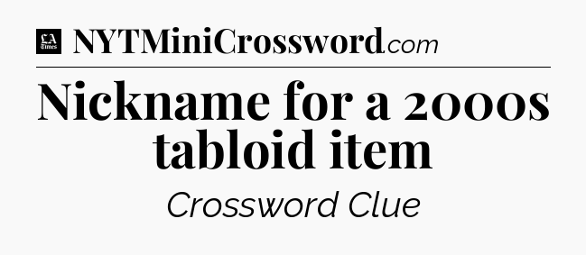 Nickname for a 2000s tabloid item - LA Times Crossword