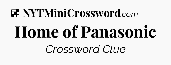 Solution: Home of Panasonic - NYT Crossword