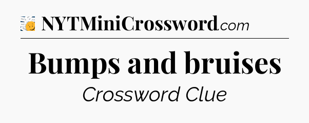 Bumps and bruises - 7 Little Words