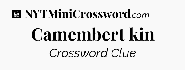Camembert kin - LA Times Crossword