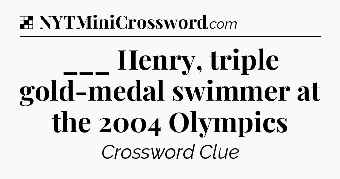 Solution: ___ Henry, triple gold-medal swimmer at the 2004 Olympics - NYT Crossword