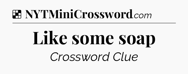 Solution: Like some soap - NYT Crossword
