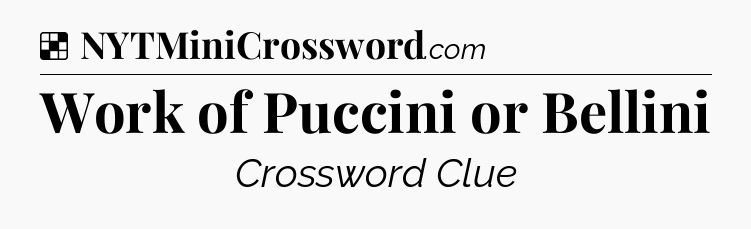 Solution: Work of Puccini or Bellini - NYT Crossword