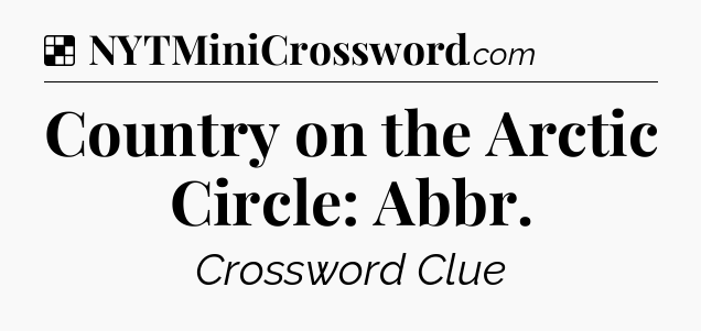Solution: Country on the Arctic Circle: Abbr - NYT Crossword