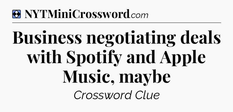 Solution: Business negotiating deals with Spotify and Apple Music, maybe - NYT Mini Crossword