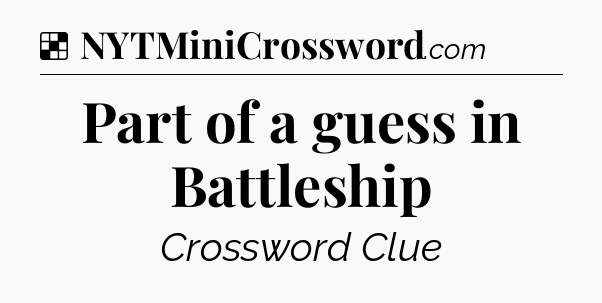 Solution: Part of a guess in Battleship - NYT Crossword