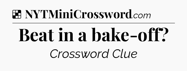 Solution: Beat in a bake-off - NYT Crossword