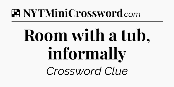 Solution: Room with a tub, informally - NYT Crossword