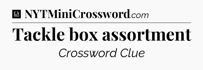 Tackle box assortment - LA Times Crossword