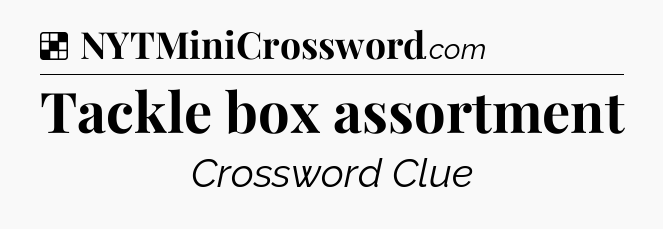 Solution: Tackle box assortment - NYT Crossword