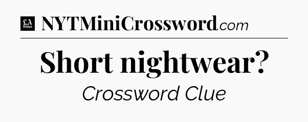 Short nightwear - LA Times Crossword