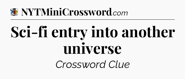 Sci-fi entry into another universe Crossword Clue