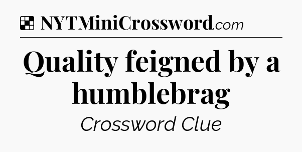 Solution: Quality feigned by a humblebrag - NYT Crossword
